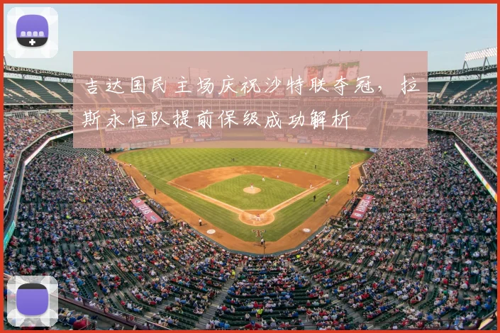 吉达国民主场庆祝沙特联夺冠，拉斯永恒队提前保级成功解析