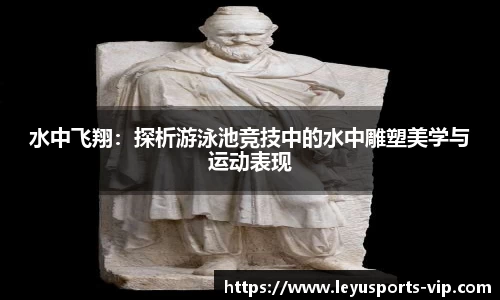 水中飞翔：探析游泳池竞技中的水中雕塑美学与运动表现